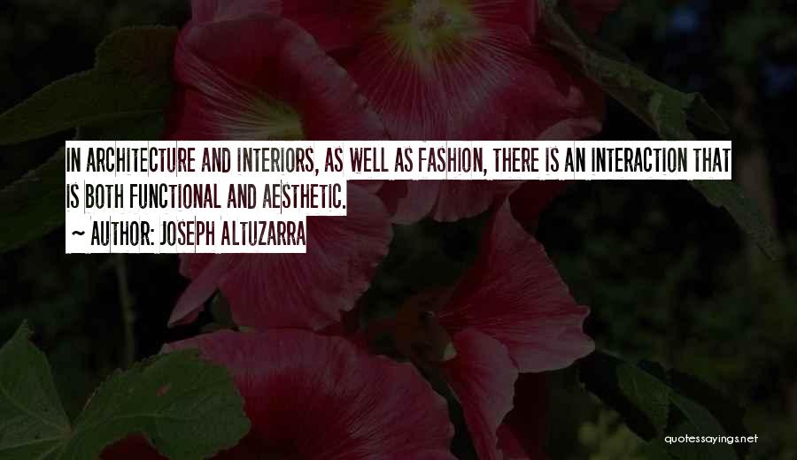 Joseph Altuzarra Quotes: In Architecture And Interiors, As Well As Fashion, There Is An Interaction That Is Both Functional And Aesthetic.