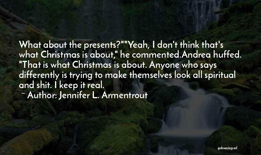 Jennifer L. Armentrout Quotes: What About The Presents?yeah, I Don't Think That's What Christmas Is About, He Commented.andrea Huffed. That Is What Christmas Is