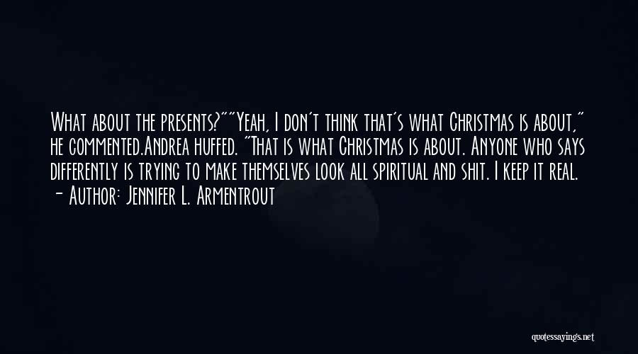 Jennifer L. Armentrout Quotes: What About The Presents?yeah, I Don't Think That's What Christmas Is About, He Commented.andrea Huffed. That Is What Christmas Is