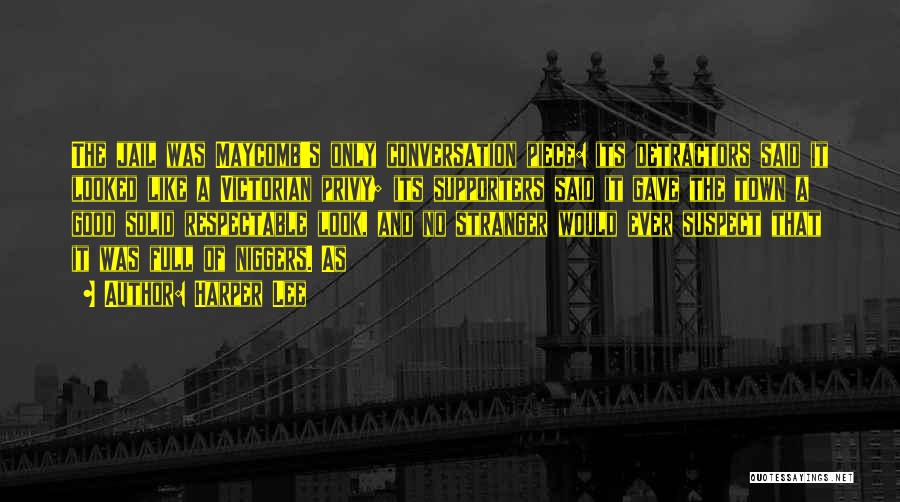 Harper Lee Quotes: The Jail Was Maycomb's Only Conversation Piece: Its Detractors Said It Looked Like A Victorian Privy; Its Supporters Said It