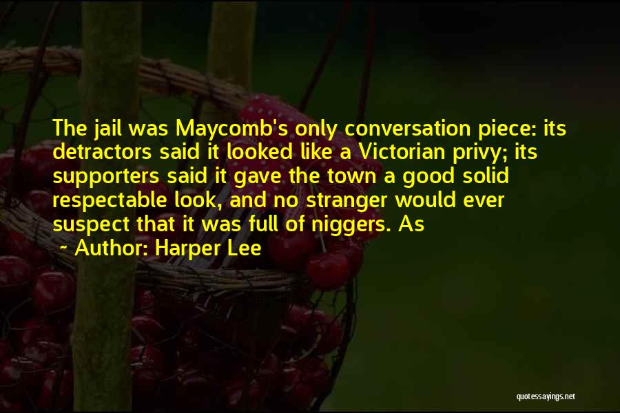 Harper Lee Quotes: The Jail Was Maycomb's Only Conversation Piece: Its Detractors Said It Looked Like A Victorian Privy; Its Supporters Said It