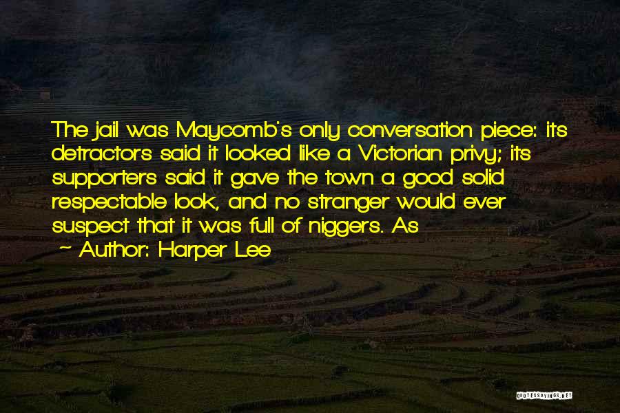 Harper Lee Quotes: The Jail Was Maycomb's Only Conversation Piece: Its Detractors Said It Looked Like A Victorian Privy; Its Supporters Said It
