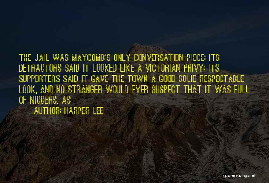 Harper Lee Quotes: The Jail Was Maycomb's Only Conversation Piece: Its Detractors Said It Looked Like A Victorian Privy; Its Supporters Said It