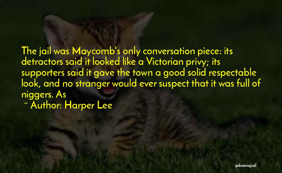 Harper Lee Quotes: The Jail Was Maycomb's Only Conversation Piece: Its Detractors Said It Looked Like A Victorian Privy; Its Supporters Said It
