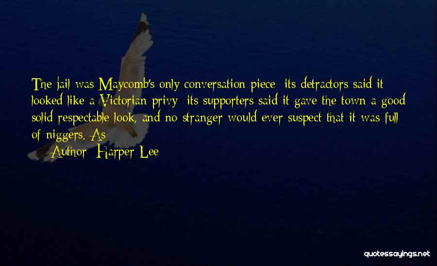 Harper Lee Quotes: The Jail Was Maycomb's Only Conversation Piece: Its Detractors Said It Looked Like A Victorian Privy; Its Supporters Said It
