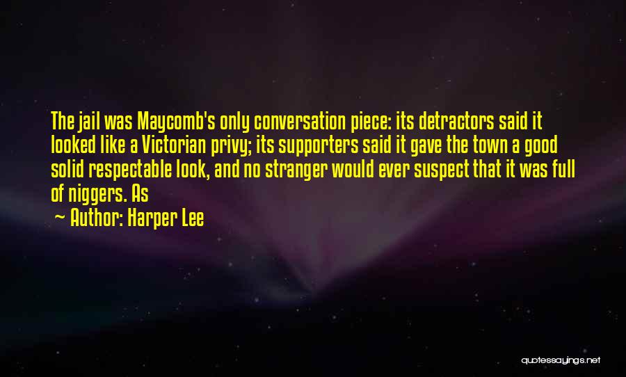 Harper Lee Quotes: The Jail Was Maycomb's Only Conversation Piece: Its Detractors Said It Looked Like A Victorian Privy; Its Supporters Said It