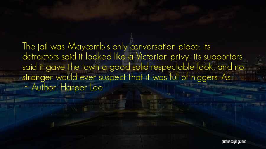 Harper Lee Quotes: The Jail Was Maycomb's Only Conversation Piece: Its Detractors Said It Looked Like A Victorian Privy; Its Supporters Said It
