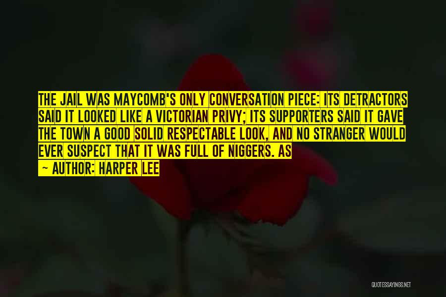 Harper Lee Quotes: The Jail Was Maycomb's Only Conversation Piece: Its Detractors Said It Looked Like A Victorian Privy; Its Supporters Said It