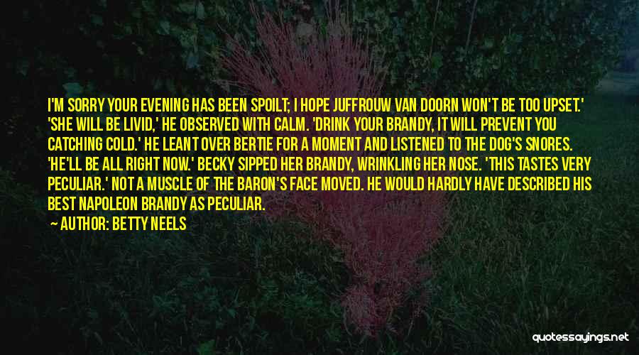 Betty Neels Quotes: I'm Sorry Your Evening Has Been Spoilt; I Hope Juffrouw Van Doorn Won't Be Too Upset.' 'she Will Be Livid,'