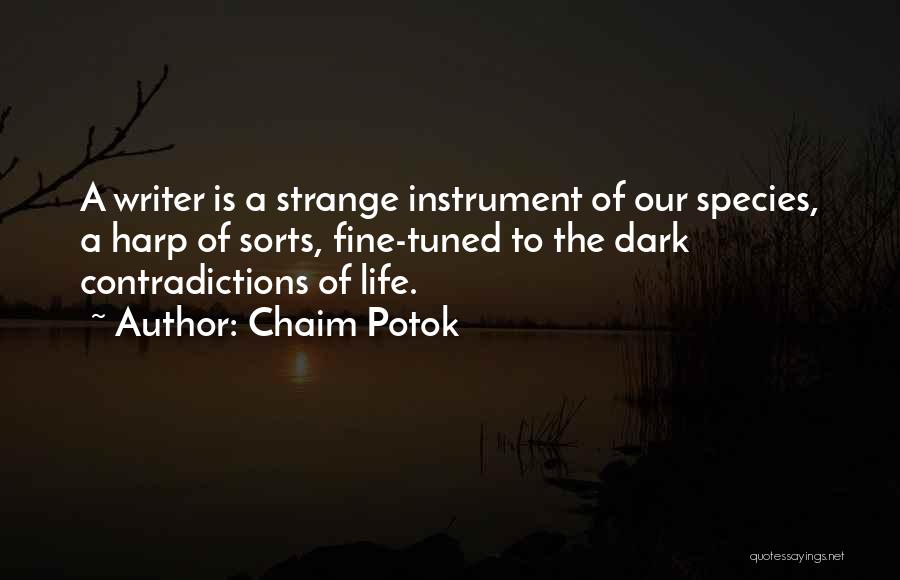 Chaim Potok Quotes: A Writer Is A Strange Instrument Of Our Species, A Harp Of Sorts, Fine-tuned To The Dark Contradictions Of Life.