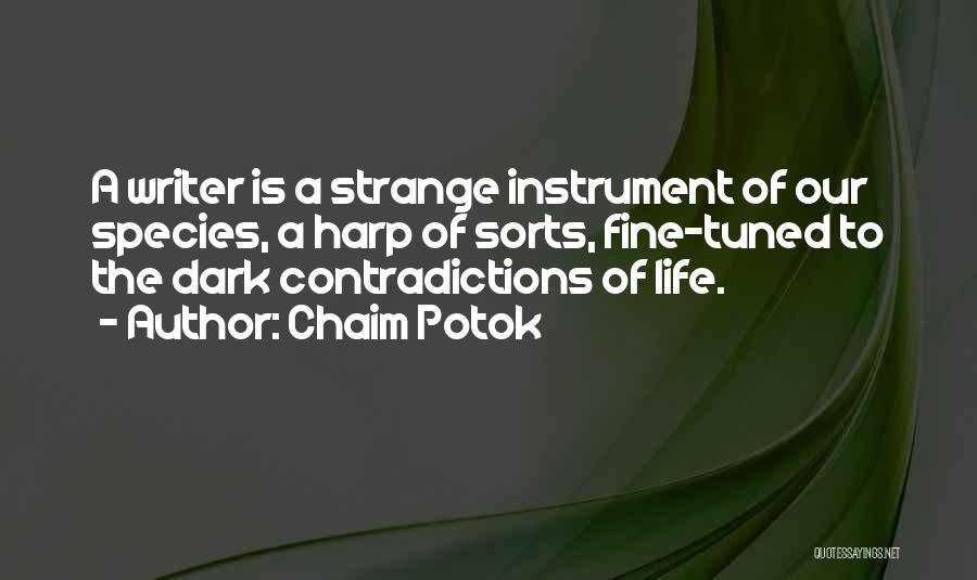 Chaim Potok Quotes: A Writer Is A Strange Instrument Of Our Species, A Harp Of Sorts, Fine-tuned To The Dark Contradictions Of Life.