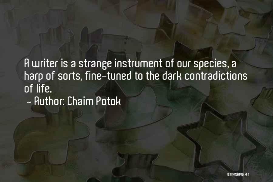 Chaim Potok Quotes: A Writer Is A Strange Instrument Of Our Species, A Harp Of Sorts, Fine-tuned To The Dark Contradictions Of Life.