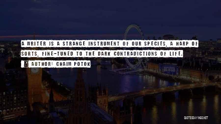 Chaim Potok Quotes: A Writer Is A Strange Instrument Of Our Species, A Harp Of Sorts, Fine-tuned To The Dark Contradictions Of Life.