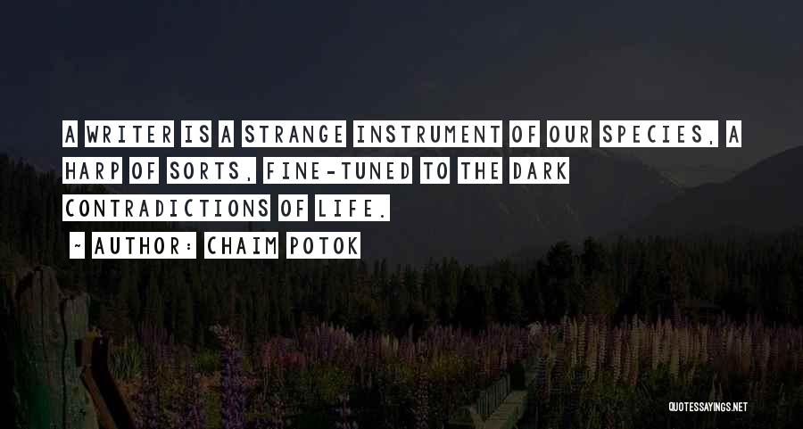 Chaim Potok Quotes: A Writer Is A Strange Instrument Of Our Species, A Harp Of Sorts, Fine-tuned To The Dark Contradictions Of Life.