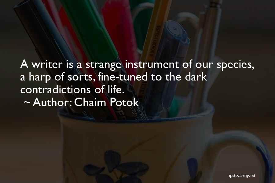 Chaim Potok Quotes: A Writer Is A Strange Instrument Of Our Species, A Harp Of Sorts, Fine-tuned To The Dark Contradictions Of Life.