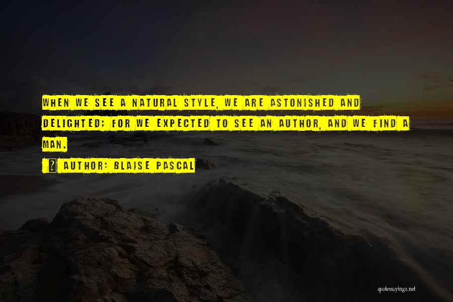Blaise Pascal Quotes: When We See A Natural Style, We Are Astonished And Delighted; For We Expected To See An Author, And We