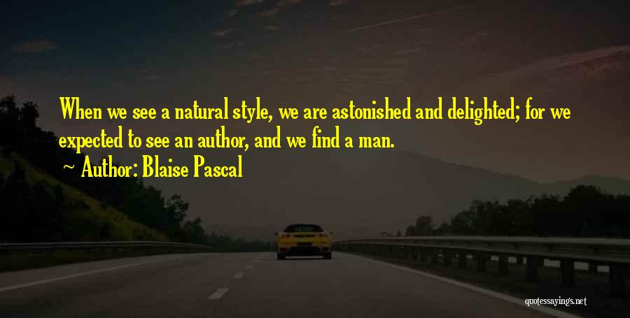 Blaise Pascal Quotes: When We See A Natural Style, We Are Astonished And Delighted; For We Expected To See An Author, And We