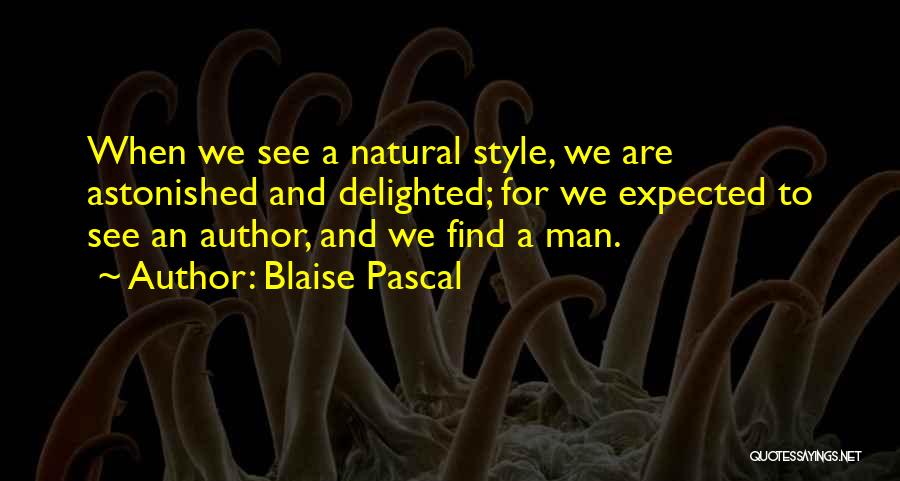 Blaise Pascal Quotes: When We See A Natural Style, We Are Astonished And Delighted; For We Expected To See An Author, And We
