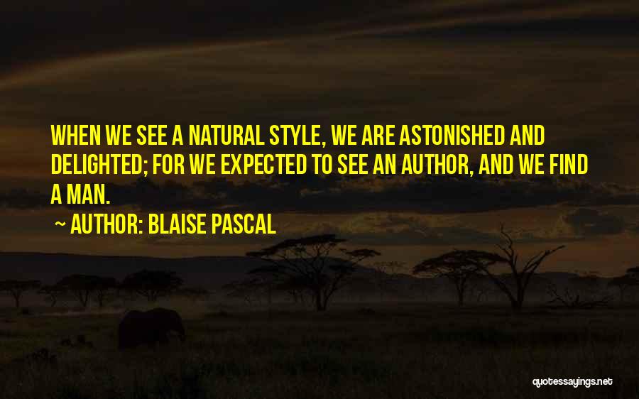 Blaise Pascal Quotes: When We See A Natural Style, We Are Astonished And Delighted; For We Expected To See An Author, And We