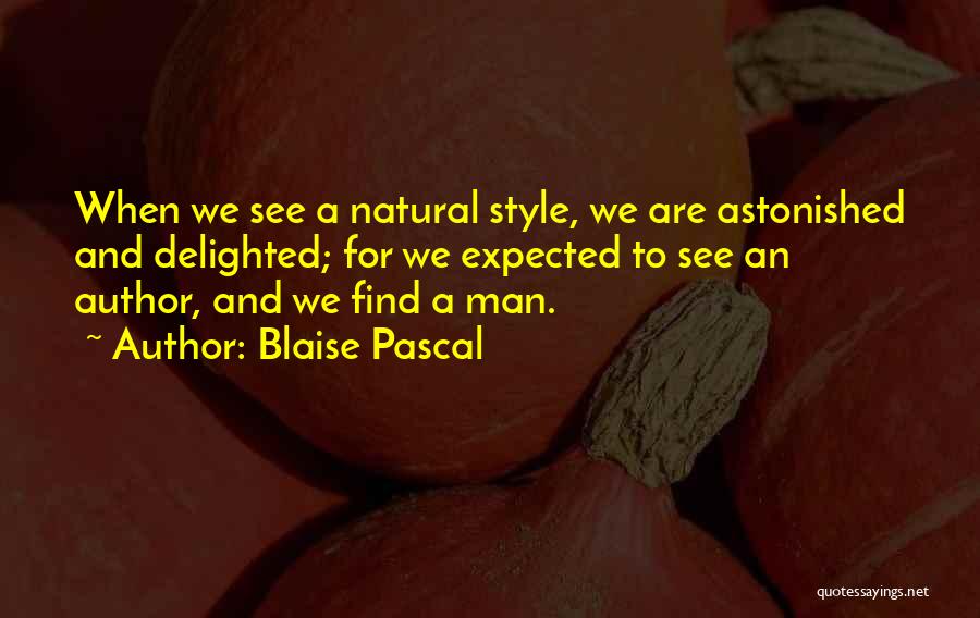 Blaise Pascal Quotes: When We See A Natural Style, We Are Astonished And Delighted; For We Expected To See An Author, And We