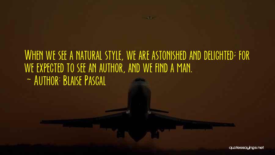 Blaise Pascal Quotes: When We See A Natural Style, We Are Astonished And Delighted; For We Expected To See An Author, And We