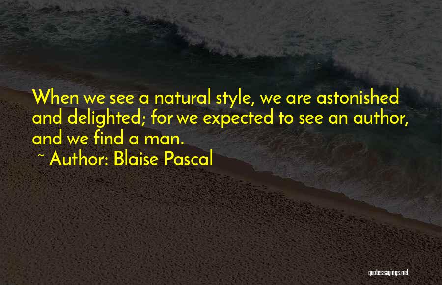 Blaise Pascal Quotes: When We See A Natural Style, We Are Astonished And Delighted; For We Expected To See An Author, And We