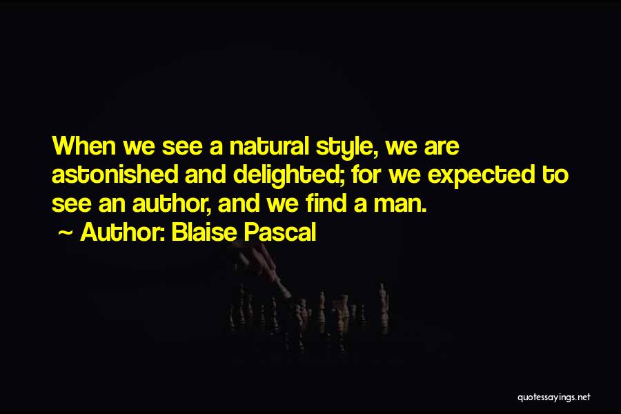Blaise Pascal Quotes: When We See A Natural Style, We Are Astonished And Delighted; For We Expected To See An Author, And We