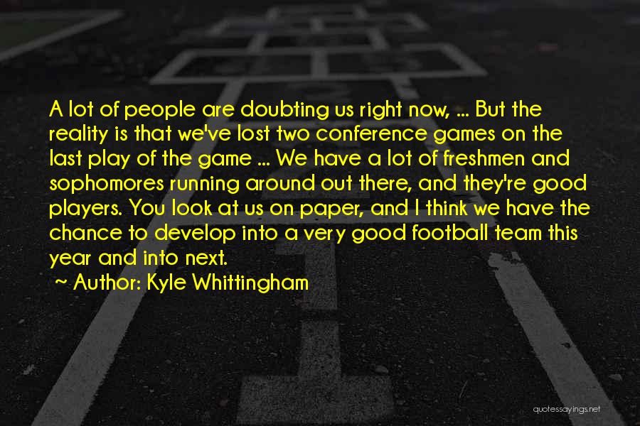 Kyle Whittingham Quotes: A Lot Of People Are Doubting Us Right Now, ... But The Reality Is That We've Lost Two Conference Games