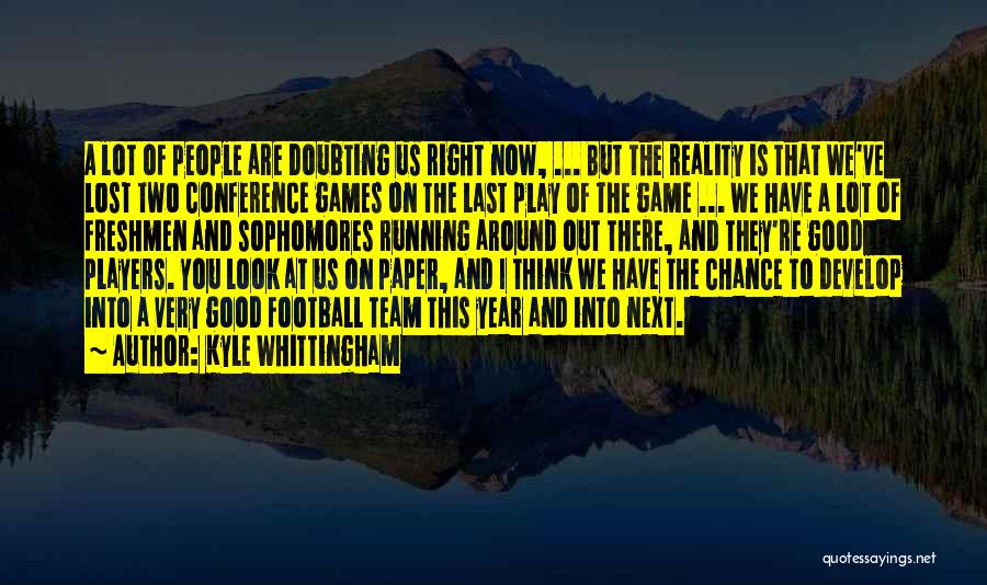 Kyle Whittingham Quotes: A Lot Of People Are Doubting Us Right Now, ... But The Reality Is That We've Lost Two Conference Games