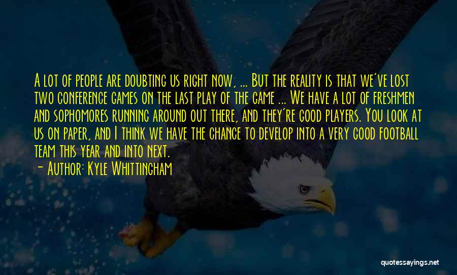 Kyle Whittingham Quotes: A Lot Of People Are Doubting Us Right Now, ... But The Reality Is That We've Lost Two Conference Games