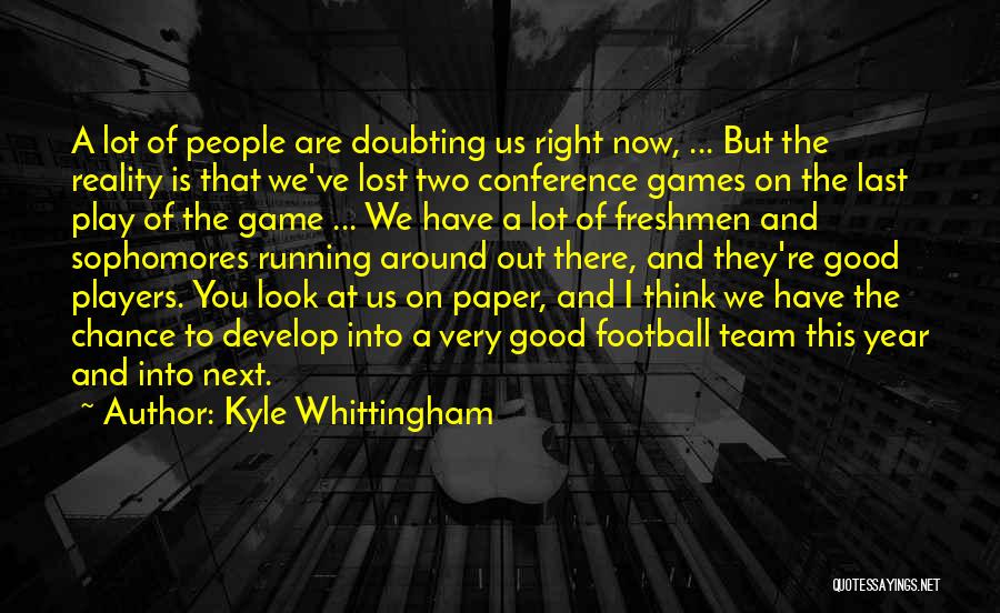 Kyle Whittingham Quotes: A Lot Of People Are Doubting Us Right Now, ... But The Reality Is That We've Lost Two Conference Games