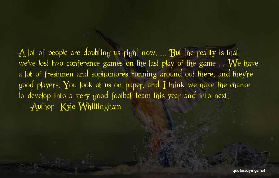 Kyle Whittingham Quotes: A Lot Of People Are Doubting Us Right Now, ... But The Reality Is That We've Lost Two Conference Games