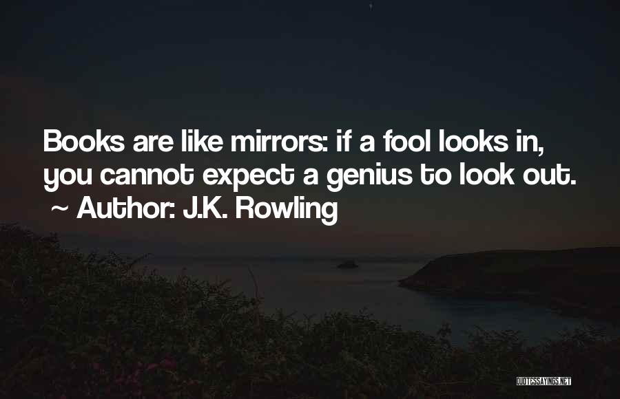 J.K. Rowling Quotes: Books Are Like Mirrors: If A Fool Looks In, You Cannot Expect A Genius To Look Out.