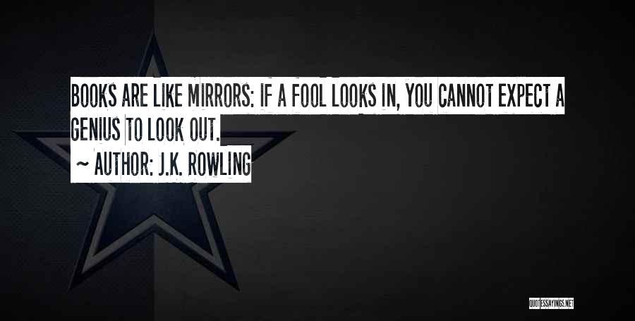 J.K. Rowling Quotes: Books Are Like Mirrors: If A Fool Looks In, You Cannot Expect A Genius To Look Out.