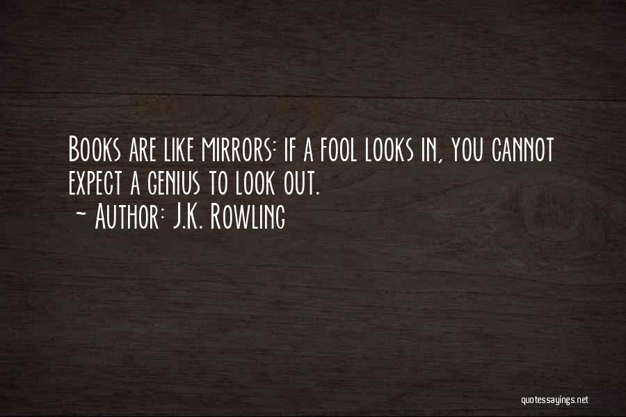 J.K. Rowling Quotes: Books Are Like Mirrors: If A Fool Looks In, You Cannot Expect A Genius To Look Out.