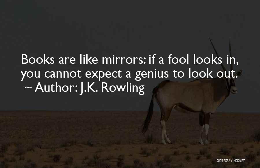 J.K. Rowling Quotes: Books Are Like Mirrors: If A Fool Looks In, You Cannot Expect A Genius To Look Out.