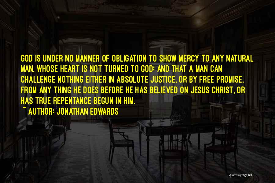 Jonathan Edwards Quotes: God Is Under No Manner Of Obligation To Show Mercy To Any Natural Man, Whose Heart Is Not Turned To