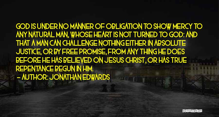 Jonathan Edwards Quotes: God Is Under No Manner Of Obligation To Show Mercy To Any Natural Man, Whose Heart Is Not Turned To