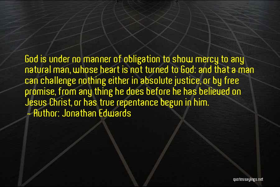 Jonathan Edwards Quotes: God Is Under No Manner Of Obligation To Show Mercy To Any Natural Man, Whose Heart Is Not Turned To