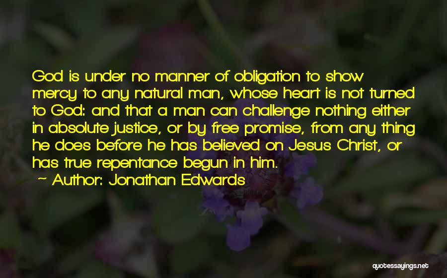 Jonathan Edwards Quotes: God Is Under No Manner Of Obligation To Show Mercy To Any Natural Man, Whose Heart Is Not Turned To