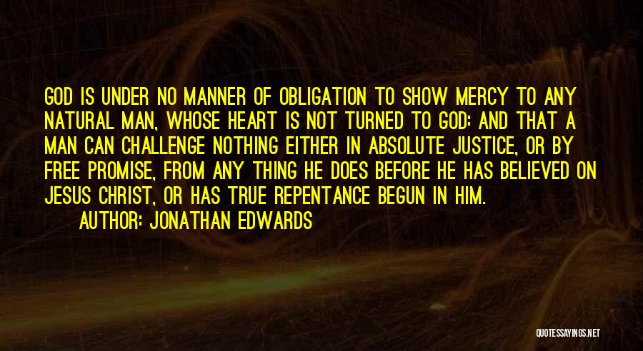 Jonathan Edwards Quotes: God Is Under No Manner Of Obligation To Show Mercy To Any Natural Man, Whose Heart Is Not Turned To