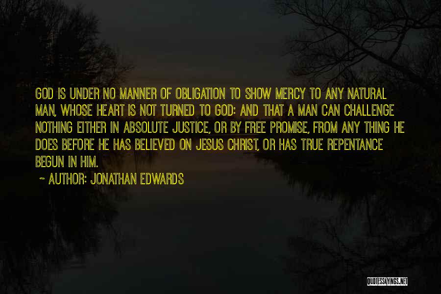 Jonathan Edwards Quotes: God Is Under No Manner Of Obligation To Show Mercy To Any Natural Man, Whose Heart Is Not Turned To