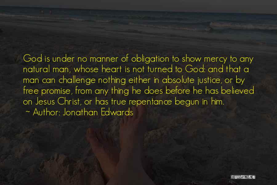 Jonathan Edwards Quotes: God Is Under No Manner Of Obligation To Show Mercy To Any Natural Man, Whose Heart Is Not Turned To