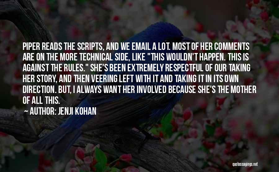 Jenji Kohan Quotes: Piper Reads The Scripts, And We Email A Lot. Most Of Her Comments Are On The More Technical Side, Like