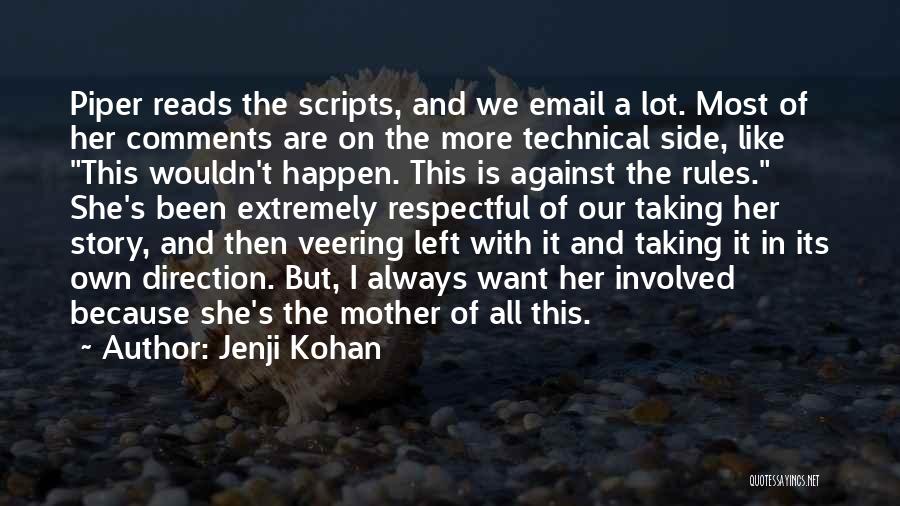 Jenji Kohan Quotes: Piper Reads The Scripts, And We Email A Lot. Most Of Her Comments Are On The More Technical Side, Like