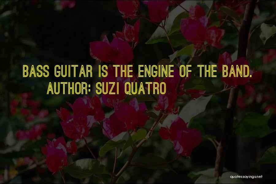 Suzi Quatro Quotes: Bass Guitar Is The Engine Of The Band.