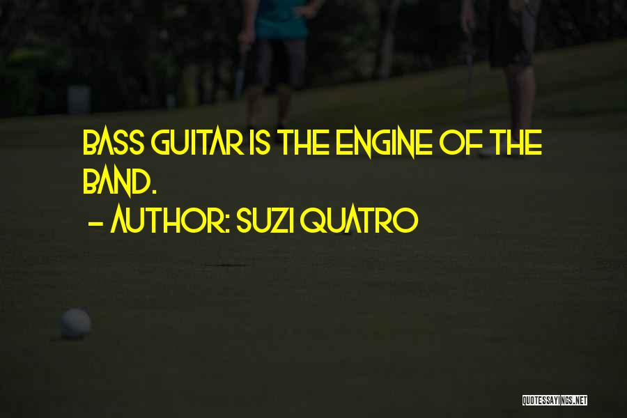 Suzi Quatro Quotes: Bass Guitar Is The Engine Of The Band.