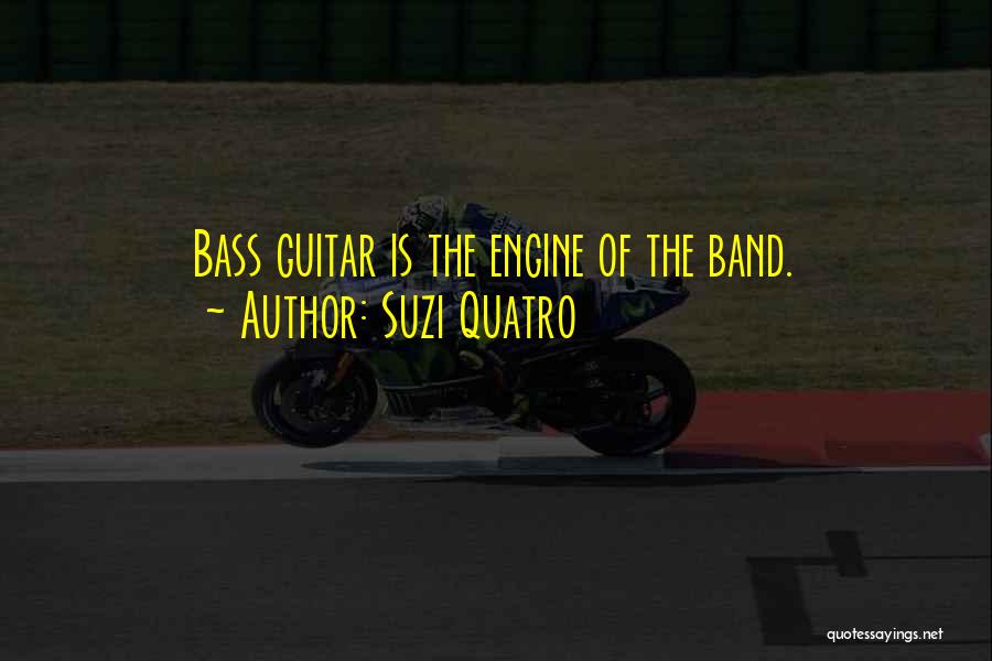 Suzi Quatro Quotes: Bass Guitar Is The Engine Of The Band.