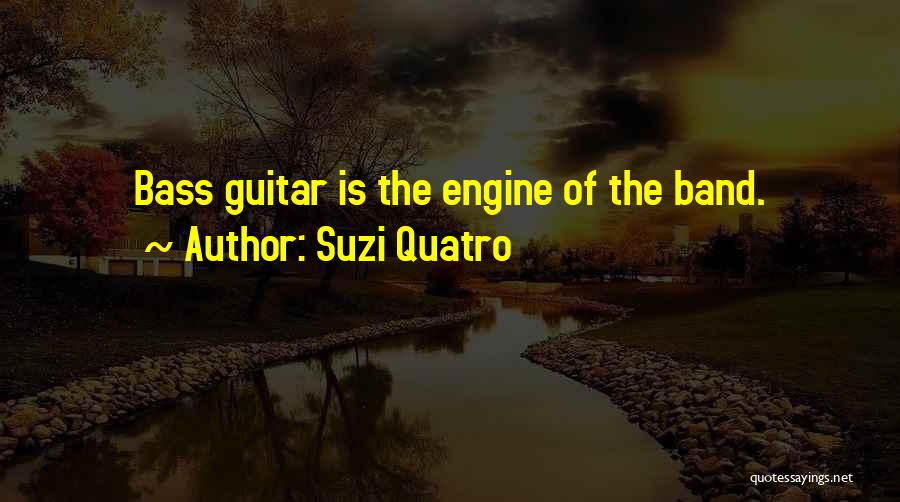 Suzi Quatro Quotes: Bass Guitar Is The Engine Of The Band.