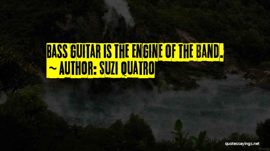 Suzi Quatro Quotes: Bass Guitar Is The Engine Of The Band.